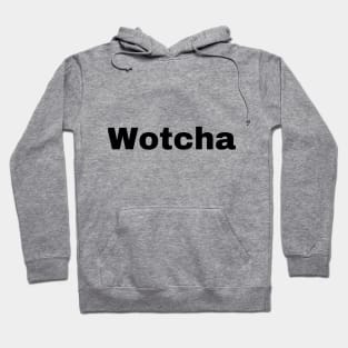 Wotcha Hoodie